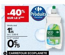 -40%  SUR LE 2 ME  Vendu su  125  LoL: 2,50 € Le 2 produt  095  CARREFOUR ECOPLANETE  (6 Produits  Carrefour  eco Planet  