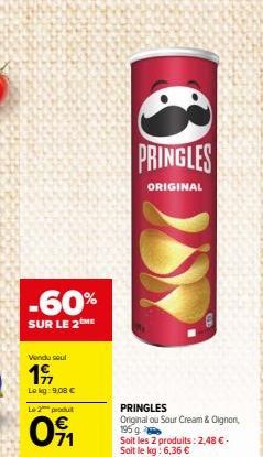 -60%  SUR LE 2ME  Vendu soul  19  Le kg: 9,08 €  Le 2 produ  0⁹1  3  PRINGLES  ORIGINAL 