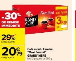 -30%  DE REMISE IMMÉDIATE  29%  Lokg: 9,90 €  20%9  79  Le kg: 6,93 €  RAND MERE  Familial Maxi Format  3kg  Café moulu Familial "Maxi Format" GRAND MÈRE Les 12 paquets de 250 g 