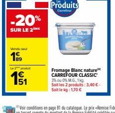 -20%  SUR LE 2 ME  Vendu soul  Le 2 produ  1₁  Produits  Carrefour  Fromage Blanc nature CARREFOUR CLASSIC  3% ou 0% M.G, 1kg  Soit les 2 produits: 3,40 € - Soit le kg: 1,70 € 