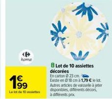 home  1⁹9  Le lot de 10 assiettes  Lot de 10 assiettes décorées  En carton 23 cm.  Existe en 0 18 cm à 1,79 € le lot Autres articles de vaisselle à jeter disponibles, différents décors,  à différents 