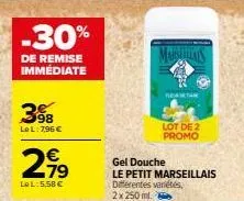 -30%  de remise immédiate  3⁹8  le l: 7,96 €  27⁹  €  lel:5,58 €  marseillais  resta  lot de 2 promo  gel douche  le petit marseillais différentes variétés, 2x 250 ml. 