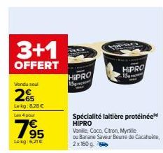 3+1  OFFERT  Vendu sou  2  Lokg: 8,28 €  Les 4 pour  795  Lokg: 6.21€  HIPRO 15gr  Spécialité laitière protéinée  HIPRO  HIPRO 15g  Vanille, Coco, Citron, Myrtille  ou Banane Saveur Beurre de Cacahuèt