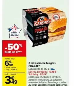 viande bovine française  -50%  sur le 2ème  vendu sel  699  la barquette lokg: 15,89 €  le 2 produ  399  49  charal  happy  cheese  2 maxi cheese burgers charal  la barquette de 440 g.  soit les 2 pro