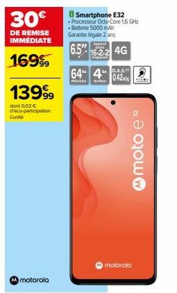 30€  DE REMISE IMMÉDIATE  169⁹9  13999  dont 0,02 € d'éco-participation  L'unito  motorola  4G  64 4042  i dan  Smartphone E32 Processeur Octo-Core 1,6 GHz  - Batterie 5000 mAh Garantie légale 2 ans  