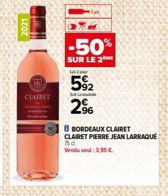 2021  CLAIRET  -50%  SUR LE 2 ME  Le 2  59₂2  Sot Labou  2%  8 BORDEAUX CLAIRET CLAIRET PIERRE JEAN LARRAQUÉ 75 dl.  Vendu seul : 3,95 €. 