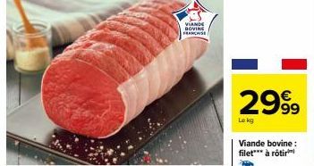 VIANDE BOVINE FRANCAISE  2999  Le kg  Viande bovine: filet*** à rôtir 