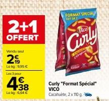 2+1  OFFERT  Vendu seul  2  Lokg: 9,95 €  Les 3 pour  €  Lekg: 6,64 €  FORMAT SPECIAL LOT ON 2  Curly  SAMBAN Ong  Curly "Format Spécial" VICO  Cacahuète, 2 x 110 g. 
