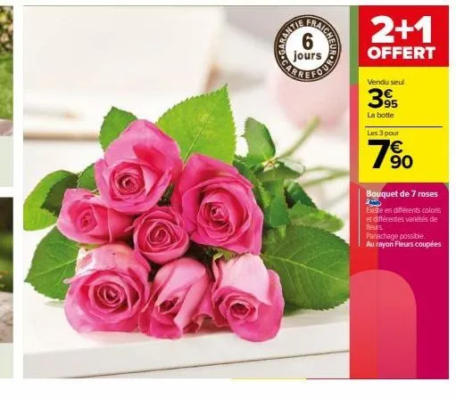 car  6  jours  traighecrohno  carr  2+1  offert  vendu seul  39  la botte  les 3 pour  90  bouquet de 7 roses z  existe en différents coloris et différentes variétés de bleurs. panachage possible.  au