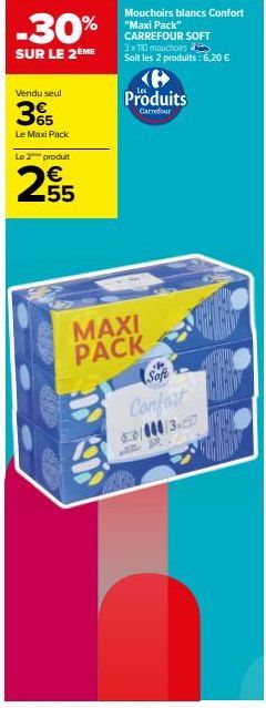 -30%  SUR LE 2ÈME  Vendu seul  3  Le Maxi Pack  Le 2 produit  € 55  Produits  Carrefour  MAXI PACK  Sofe Confort 000 3. 