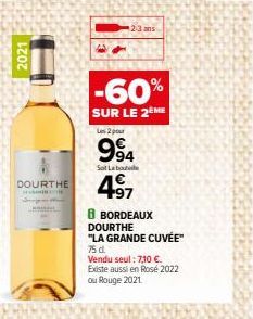 2021  DOURTHE  23 ans  -60%  SUR LE 2EME  2 pour  994  Sol Labout  4⁹7  8 BORDEAUX  DOURTHE  "LA GRANDE CUVÉE" 75 d.  Vendu seul: 7,10 €.  Existe aussi en Rosé 2022  ou Rouge 2021 