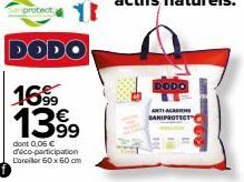 DODO  16⁹9 1399  dont 0,05 €  déco-participation L'oreiller 60 x 60 cm  DODO  ANTI-ACARIENS SANIPROTECT 