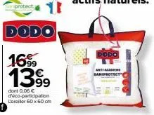 dodo  16⁹9 1399  dont 0,05 €  déco-participation l'oreiller 60 x 60 cm  dodo  anti-acariens saniprotect 