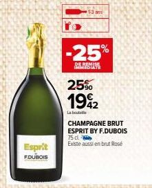Esprit F.DUBOIS  1-3 ans  -25%  DE REMISE IMMEDIATE  25%  1992  42  La bou  CHAMPAGNE BRUT ESPRIT BY F.DUBOIS 75 d.  Existe aussi en brut Rosé 
