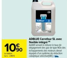 10%  Le bidon LOL:218 €  AdBlue  ADBLUE Carrefour 5L avec flexible intégré Additt servant à réduire le taux de dégagement des gaz de type NOx des échappements des moteurs diesel équipés d'un système d