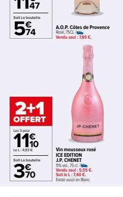 Soit La bouteille  594  2+1  OFFERT  Les 3 p 3 pour  1110  Le L: 4,93 €  Soit La bouteille  39⁰0  A.O.P. Côtes de Provence Rosé, 75CL Vendu seul: 7,65 €.  JP CHENET  Vin mousseux rosé ICE EDITION  J.P