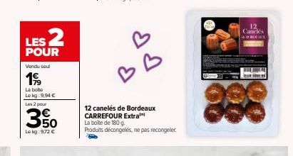 LES 2  POUR  Vendu seul  199  La bote  Le kg:9,94 € Les 2 pour  3.50  Le kg: 972 €  12 caneles de Bordeaux CARREFOUR Extra  La boite de 180 g. Produits décongelés, ne pas recongeler.  12 Canclés  &  W