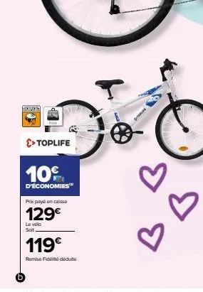 >> toplife  10€  d'économies™  prix payé en caisse  129€  le vélo soit.  119€  remise fidélité dédulto  टीटी  b 