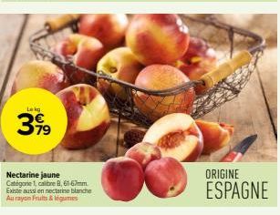 Lekg  399  Nectarine jaune Catégorie 1, calibre 8, 61-67mm Existe aussi en nectarine blanche Au rayon Fruits & légumes  ORIGINE  ESPAGNE 