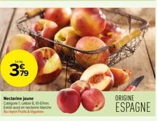 lekg  399  nectarine jaune catégorie 1, calibre 8, 61-67mm existe aussi en nectarine blanche au rayon fruits & légumes  origine  espagne 