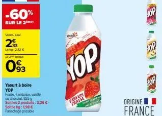 -60%  sur le 2m  vendu se  2€  lekg: 2,82 € 2produt  093  yaourt à boire yop  fraise, framboise, vanile  ou chocolat 825 g  soit les 2 produits: 3,26 €-soit le kg: 1.98 € panachage possible  nop  parf