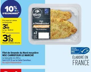 10%  D'ÉCONOMIES  Prix payé en casse Labeque  369  Lag: 18,45 € Set  392  Fid dedu  <P> Märche  Filet de limande du Nord meunière MSC CARREFOUR LE MARCHÉ  La barquette de 200 g  Soit 0,37 € sur la Car