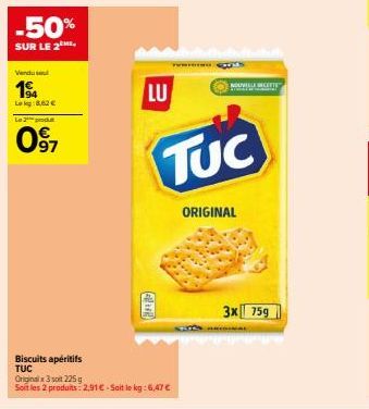 -50%  SUR LE 2M  Vendul  194  Log 8.62 €  La prod  097  Biscuits apéritifs TUC  LU  NOUVELLE WEET  TUC  Originalx 3 soit 225 g  Soit les 2 produits: 2,91 € - Soit le kg: 6,47 €  ORIGINAL  3x 75g 