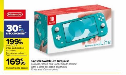 Nintendo  30%  D'ÉCONOMIES  1999  dont 0,07 € d'éco-participation La console Prix payé en caisse Soit  16995  Remise Fidelite déduite  09  M  Console Switch Lite Turquoise  La console idéale pour joue