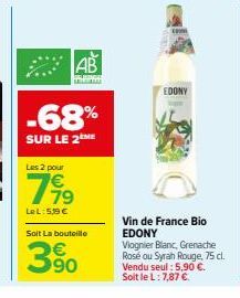 AB  PELADE  -68%  SUR LE 2 ME  Les 2 pour  799  LeL:5,19 €  Soit La bouteille  350  EDONY  Vin de France Bio EDONY Viognier Blanc, Grenache Rosé ou Syrah Rouge, 75 cl. Vendu seul : 5,90 €. Soit le L: 