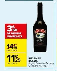 30  de remise immédiate  14%  le l: 2107 €  1125  le l: 16,07 €  baileys  original  irish cream baileys original, caramel ou expresso crème, 17% vol., 70 cl. 