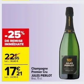 -25%  de remise immédiate  2295  le l: 30,60 €  17⁹1  lel: 22,95 €  champagne premier cru jules pierlot brut, 75 dl  www  xar  jules pierlot 