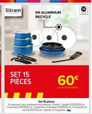 sitram  set 15 pièces  en aluminium recyclé  60€  le set de 15 pièces 