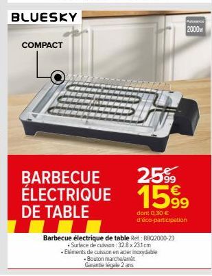 COMPACT  BARBECUE ÉLECTRIQUE DE TABLE  Barbecue électrique de table Ret: BBQ2000-23  . Surface de cuisson : 32.8 x 23.1 cm  Eléments de cuisson en acier inoxydable  •Bouton marche/arrêt  Garantie léga