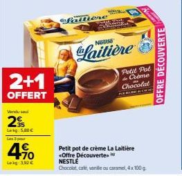 2+1  OFFERT  Vandu sel  25  Lg5.88€  Les 3 pour  4%  Lokg: 3,92 €  Paltione  NOU  Laitière  Petit Pot de Crème Chocolat  FRA  OFFRE DÉCOUVERTE 