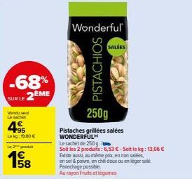 -68%  SUR LE 2ÈME  Vindus Le sachet  495  Lokg: 19,80 €  Le 2 produ  1958  Wonderful  PISTACHIOS  SALEES  250g  Pistaches grillées salées WONDERFUL 