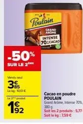 -50%  sur le 2  vendu seu  35  lag: 10,13 €  le 2 produt  192  1371  poulain  grand arome intense 70 cacao  cacao en poudre poulain grand arome, intense 70%  380g  soit les 2 produits: 5,77 €.  soit l