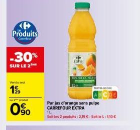 Ke Produits  Carrefour  -30%  SUR LE 2  Vendu se  199  Le 2 produt  0%  090  P Exho  PURES-PLARW  Purjus d'orange sans pulpe CARREFOUR EXTRA  1L  Soit les 2 produits: 2,19 € - Soit le L: 1,10 €  NUTE-