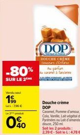 -80%  SUR LE 2 ME  Vindus  199  LeL:7,96 €  L2prod  0%  (DOP  fed f  DOUCHE CREME Douceurs Enforce Au parfum caramel a fancienne  Douche crème DOP  Caramel, Pomme d'amour, Cola, Vanille, Lait végétal 