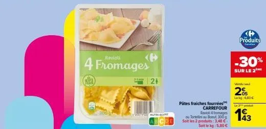 ravioli  4 fromages  30min  21  hutri-score  pâtes fraiches fourrées carrefour ravioli 4 fromages  ou tortellin au boeuf, 300g soit les 2 produits: 3,48 € soit le kg: 5,80 €  h produits  candia  -30% 