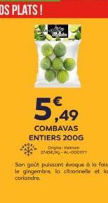 5,49  COMBAVAS ENTIERS 200G  Origine Vietnom 27.45€/kg-AL-0001177  Son goût puissant évoque à la fois le gingembre, la citronnelle et la coriandre. 