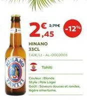 2,79€  2€ -12%  1,45  hinano 33cl  7.42€/lt-al-0002005  tahiti  couleur : blonde  style: pole loger  goût: soveurs douces et rondes, mgère amertume 