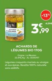 ACHAROS  LEGUMES  BIO  Origine: La Réunion 23.47€/kg-AL-0000197  3,99  ACHARDS DE LÉGUMES BIO 170G  (-13%  Légumes croquants marinés au vinaigre et aux épices. Recette 100% naturelle sons additifs.  4