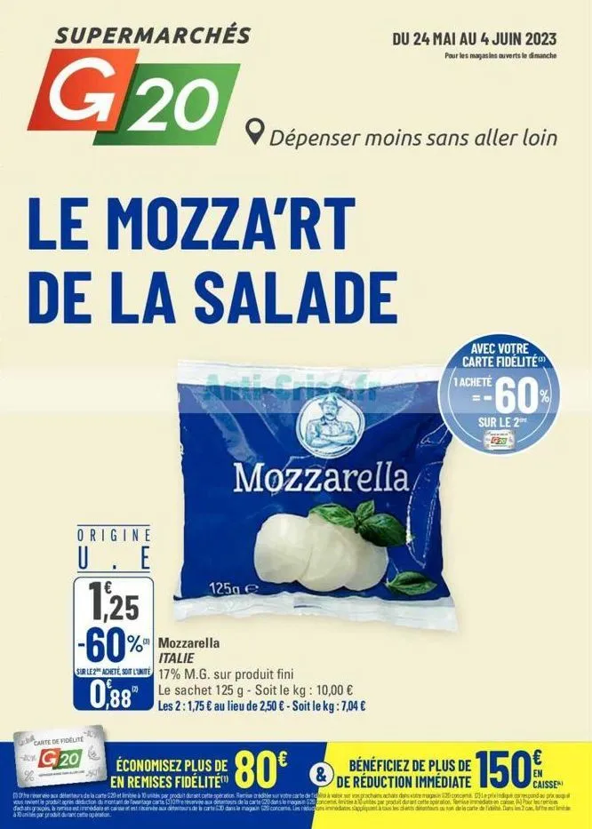 supermarchés  g 20 dépenser moins sans aller loin  le mozza'rt de la salade  origine  u. e  %  carte de fidelite  g20  1,25 -60% mozzarella  italie  sur le 2 achete, soit l  17% m.g. sur produit fini 