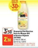 REDUCTION  -30%  INCAUSE  3,30 Shampoing Shot Nutrition  Huile de Mangue B10 et Kératine Végétale COTTAGE  2,30  Le flacon 250 ml Soit le kg: 9,20 € "Ce pri 