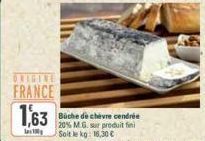 ORIGINE  FRANCE  1,63  la  Büche de chèvre cendrée 20% M.G. sur produit fini  Soit le kg: 16,30 € 