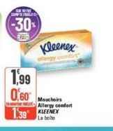 WITH WHERE  (-30%  1,99  0,60  Kleenex  1,39 KLEENEX  La boite  Mouchoirs Allergy comfort 