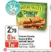 2,79 0.94  avoine & miel nature valley  185 le paquet 210  soit le kg: 13,28 €  for t on fourts  -34% nature valley  crunchy 