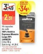 RECTION INDIATE  3,49 -34%  EN CASSE  2,31  10 capsules de cale 100% Arabica Espresso Maestro  Lungo N'S  LAVAZZA  L'étui 56 g  Soit le kg: 41,25 €  "Ce compra  12,49 €-136E-2310  inédite  LAVAILA 