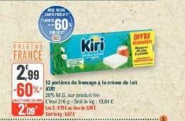 IGINE  FRANCE  PCCREW INT  CARTE ELITE  2,99  -60% KIRI  REPARERE  2,09  60  WHILE  Kiri  OFFRE  12 portions de fromage à la crème de lait  29% M.G. sur produit fini  L'étui 216 g-Soit le kg: 13,84 € 