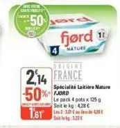 miche carte freit  50  with  fjørd  nature  frigine  2,14 france  -50%  spécialité laitière nature fjord  le pack 4 pots x 125g soit le kg: 4,28 €  soit le 122€ 